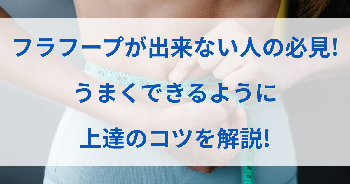 フラフープが出来ない人の必見!うまくできるように上達のコツを解説!