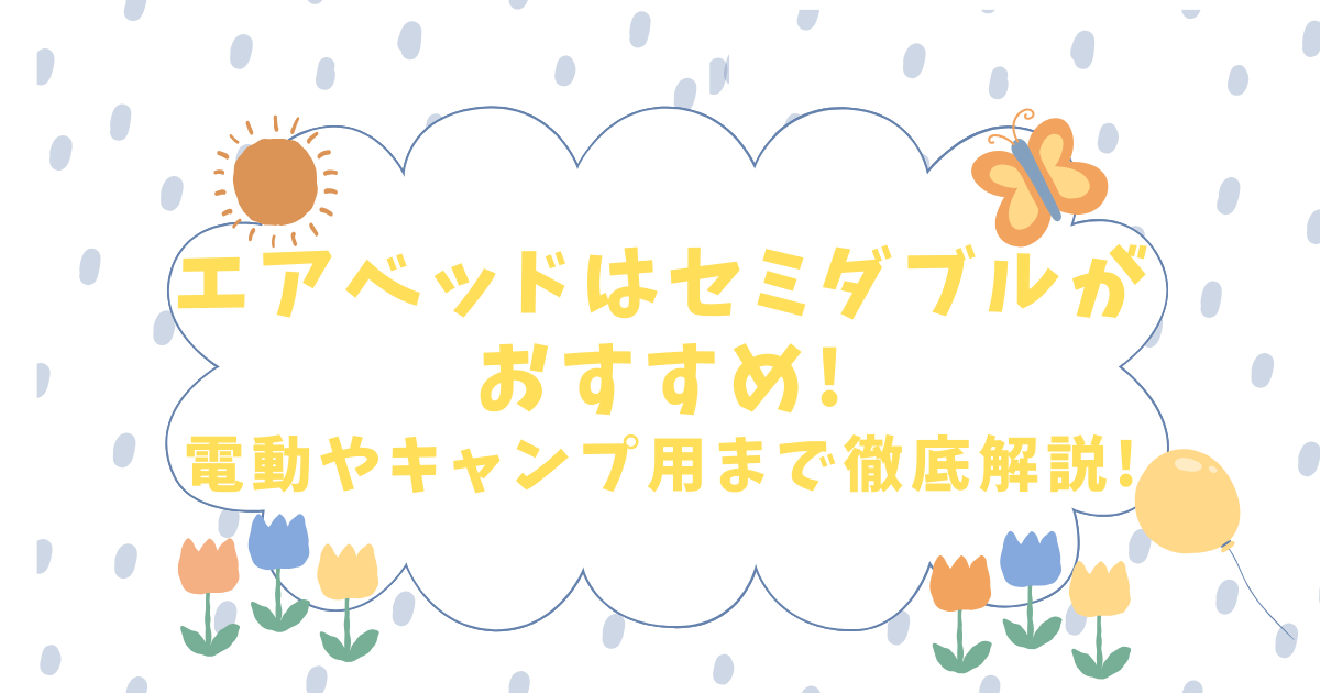 エアベッドはセミダブルがおすすめ!電動やキャンプ用まで徹底解説!