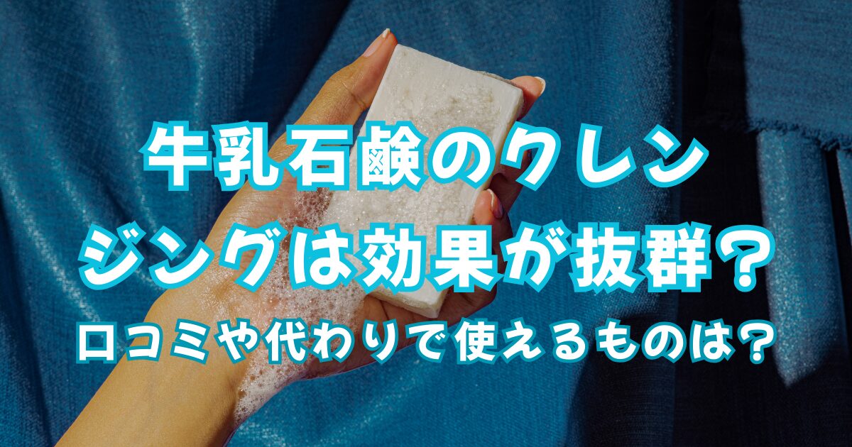 牛乳石鹸のクレンジングは効果が抜群?口コミや代わりで使えるものは?