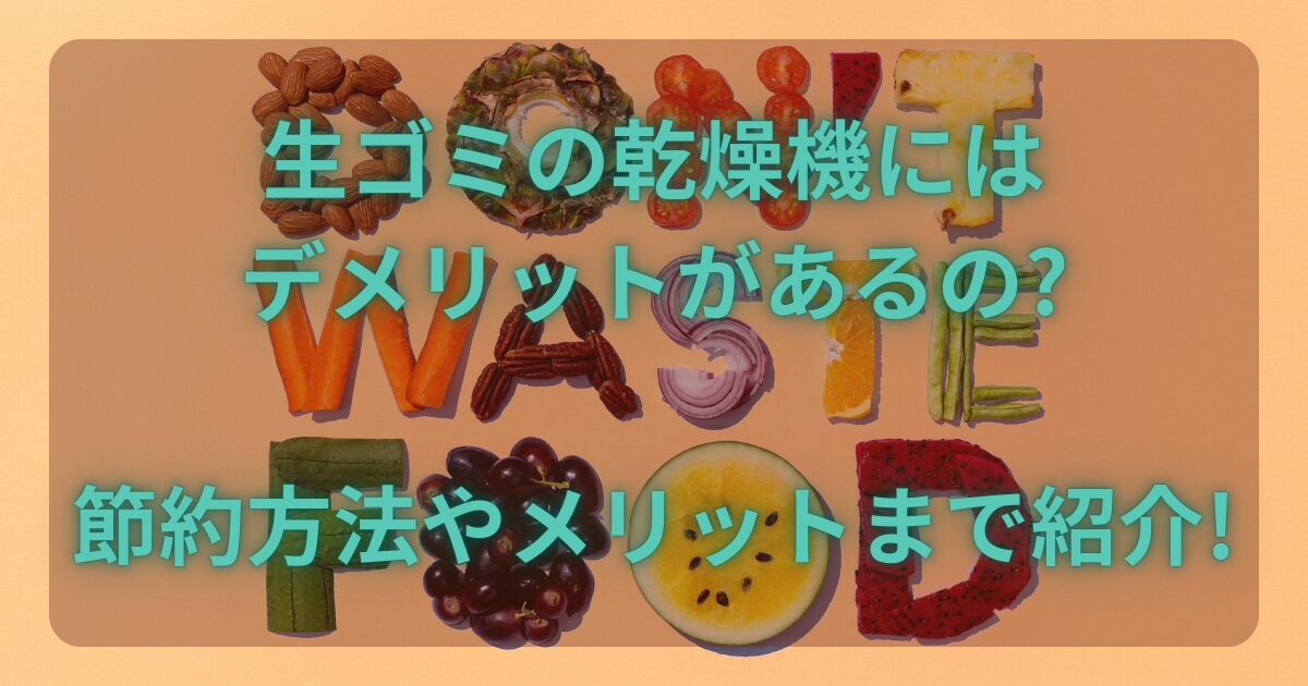 生ゴミの乾燥機にはデメリットがあるの?節約方法やメリットまで紹介!
