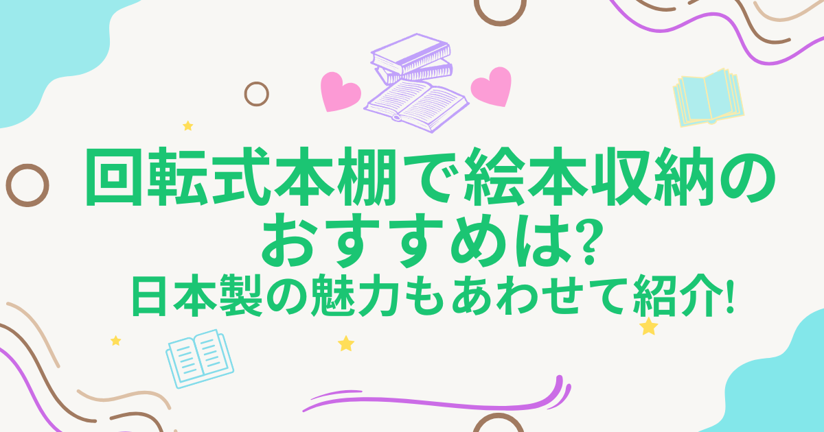回転式本棚で絵本収納のおすすめは?日本製の魅力もあわせて紹介!